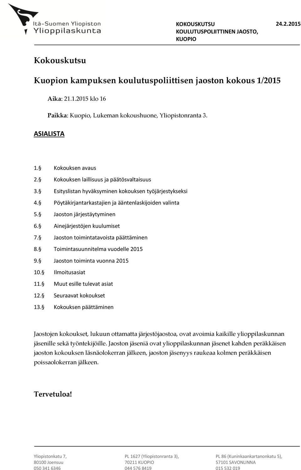 Ainejärjestöjen kuulumiset 7. Jaoston toimintatavoista päättäminen 8. Toimintasuunnitelma vuodelle 2015 9. Jaoston toiminta vuonna 2015 10. Ilmoitusasiat 11. Muut esille tulevat asiat 12.