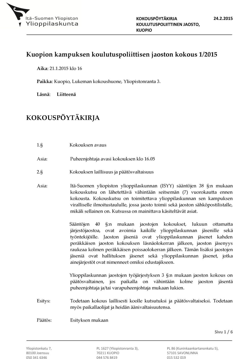 Kokouksen laillisuus ja päätösvaltaisuus Itä-Suomen yliopiston ylioppilaskunnan (ISYY) sääntöjen 38 :n mukaan kokouskutsu on lähetettävä vähintään seitsemän (7) vuorokautta ennen kokousta.