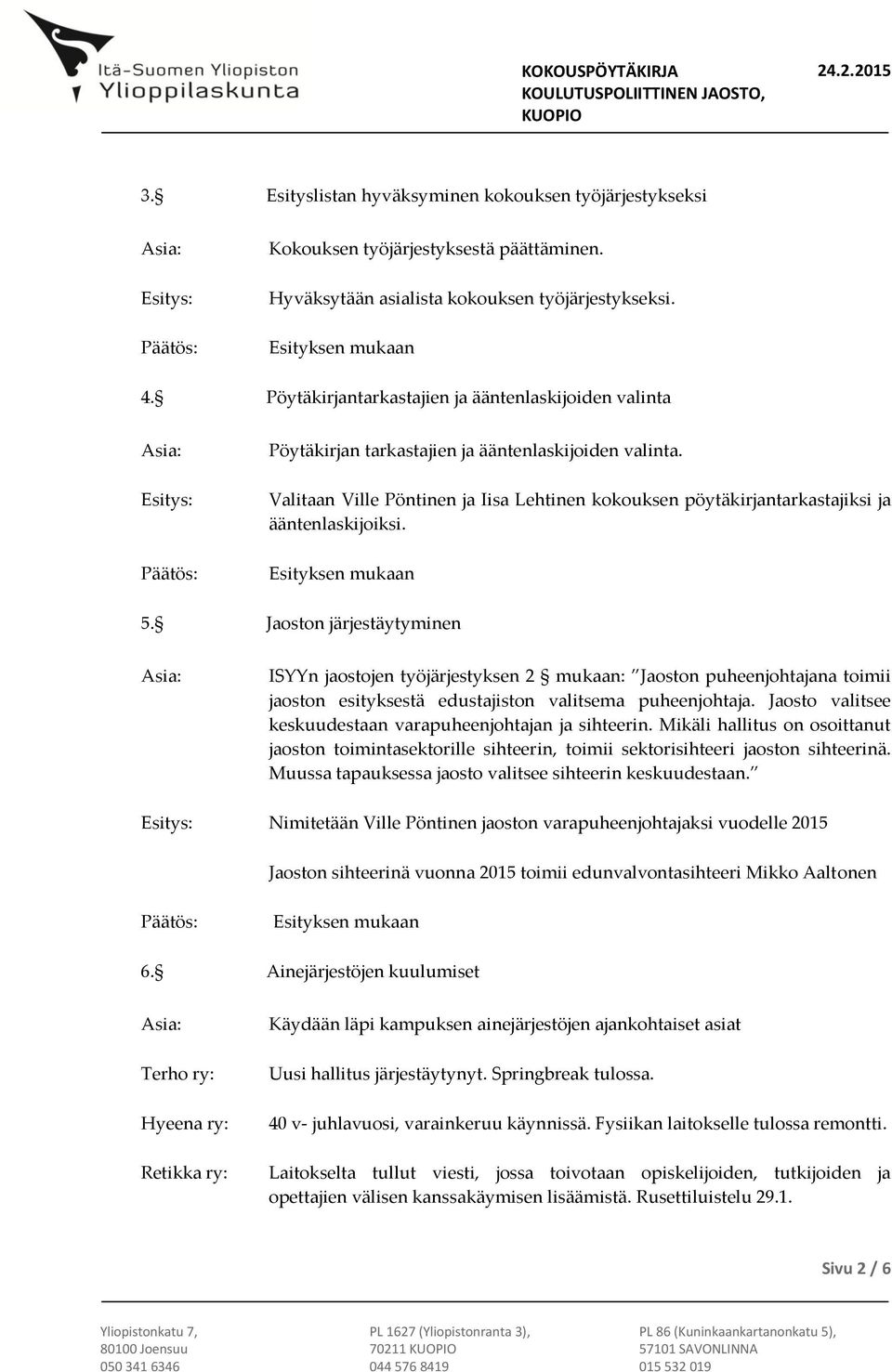 Valitaan Ville Pöntinen ja Iisa Lehtinen kokouksen pöytäkirjantarkastajiksi ja ääntenlaskijoiksi. 5.