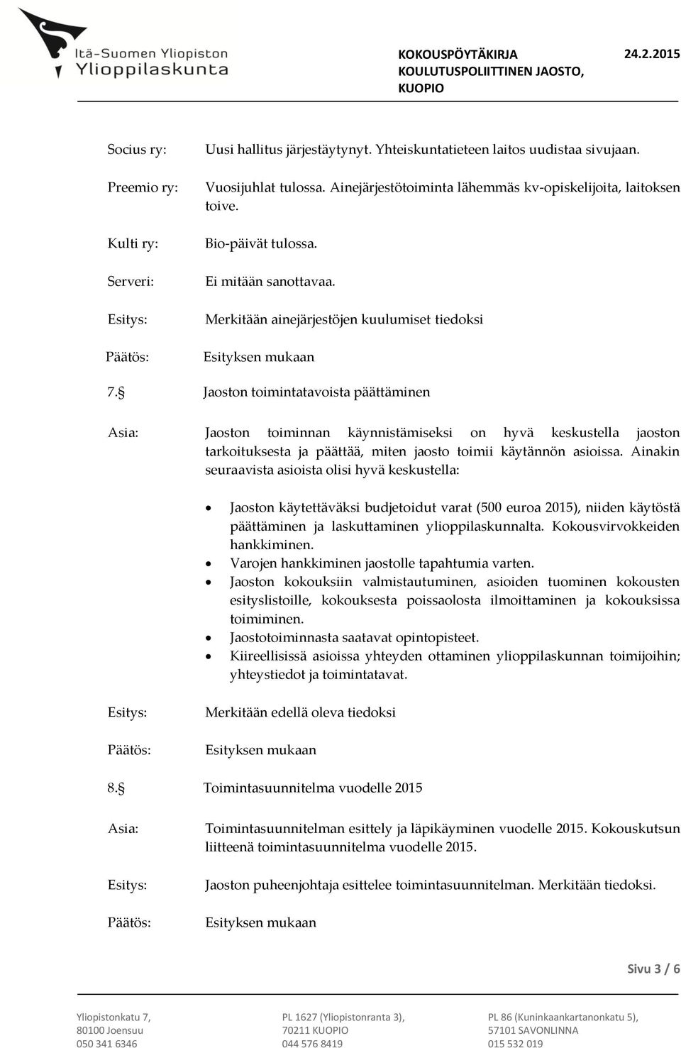 Jaoston toimintatavoista päättäminen Jaoston toiminnan käynnistämiseksi on hyvä keskustella jaoston tarkoituksesta ja päättää, miten jaosto toimii käytännön asioissa.