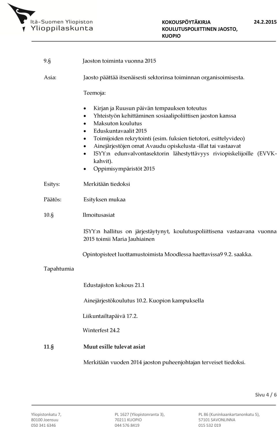 fuksien tietotori, esittelyvideo) Ainejärjestöjen omat Avaudu opiskelusta -illat tai vastaavat ISYY:n edunvalvontasektorin lähestyttävyys riviopiskelijoille (EVVKkahvit).