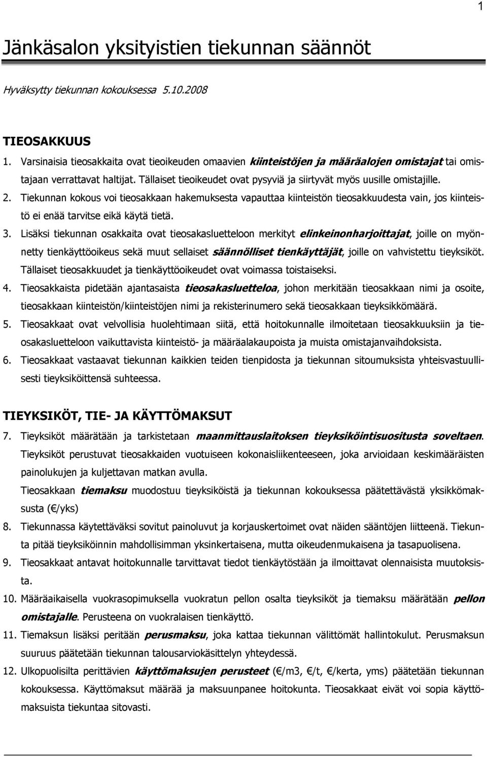 2. Tiekunnan kokous voi tieosakkaan hakemuksesta vapauttaa kiinteistön tieosakkuudesta vain, jos kiinteistö ei enää tarvitse eikä käytä tietä. 3.