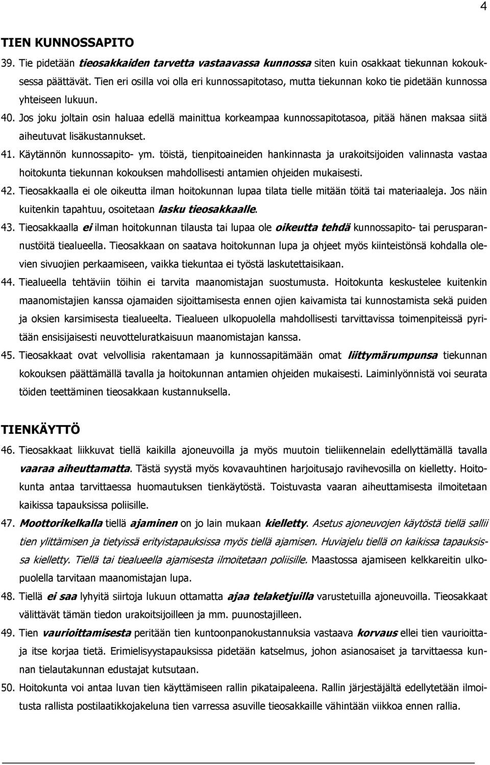 Jos joku joltain osin haluaa edellä mainittua korkeampaa kunnossapitotasoa, pitää hänen maksaa siitä aiheutuvat lisäkustannukset. 41. Käytännön kunnossapito- ym.