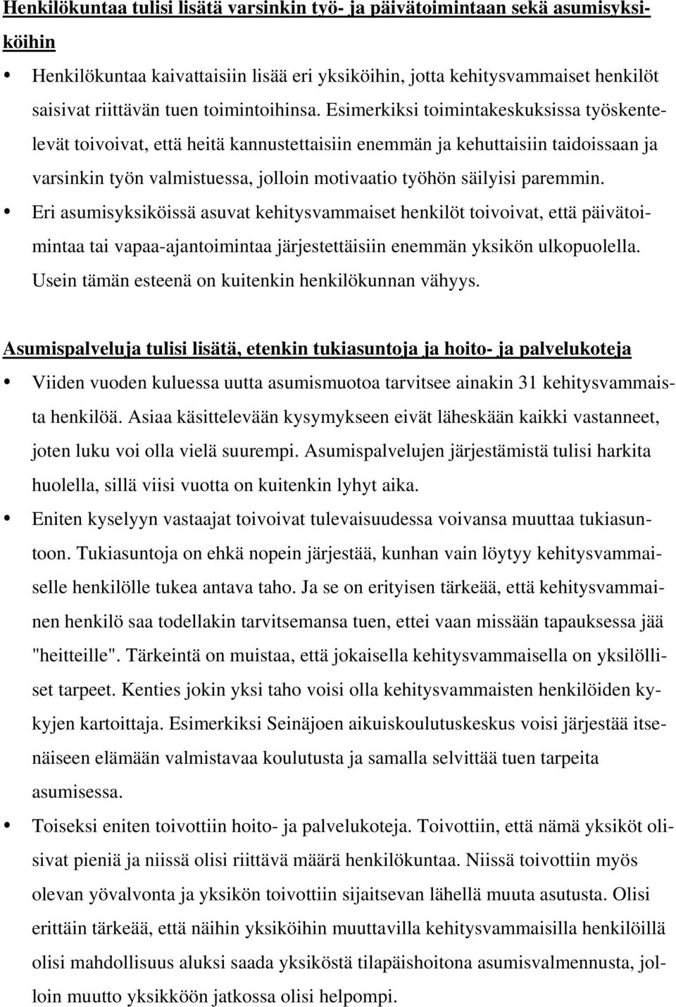 Esimerkiksi toimintakeskuksissa työskentelevät toivoivat, että heitä kannustettaisiin enemmän ja kehuttaisiin taidoissaan ja varsinkin työn valmistuessa, jolloin motivaatio työhön säilyisi paremmin.