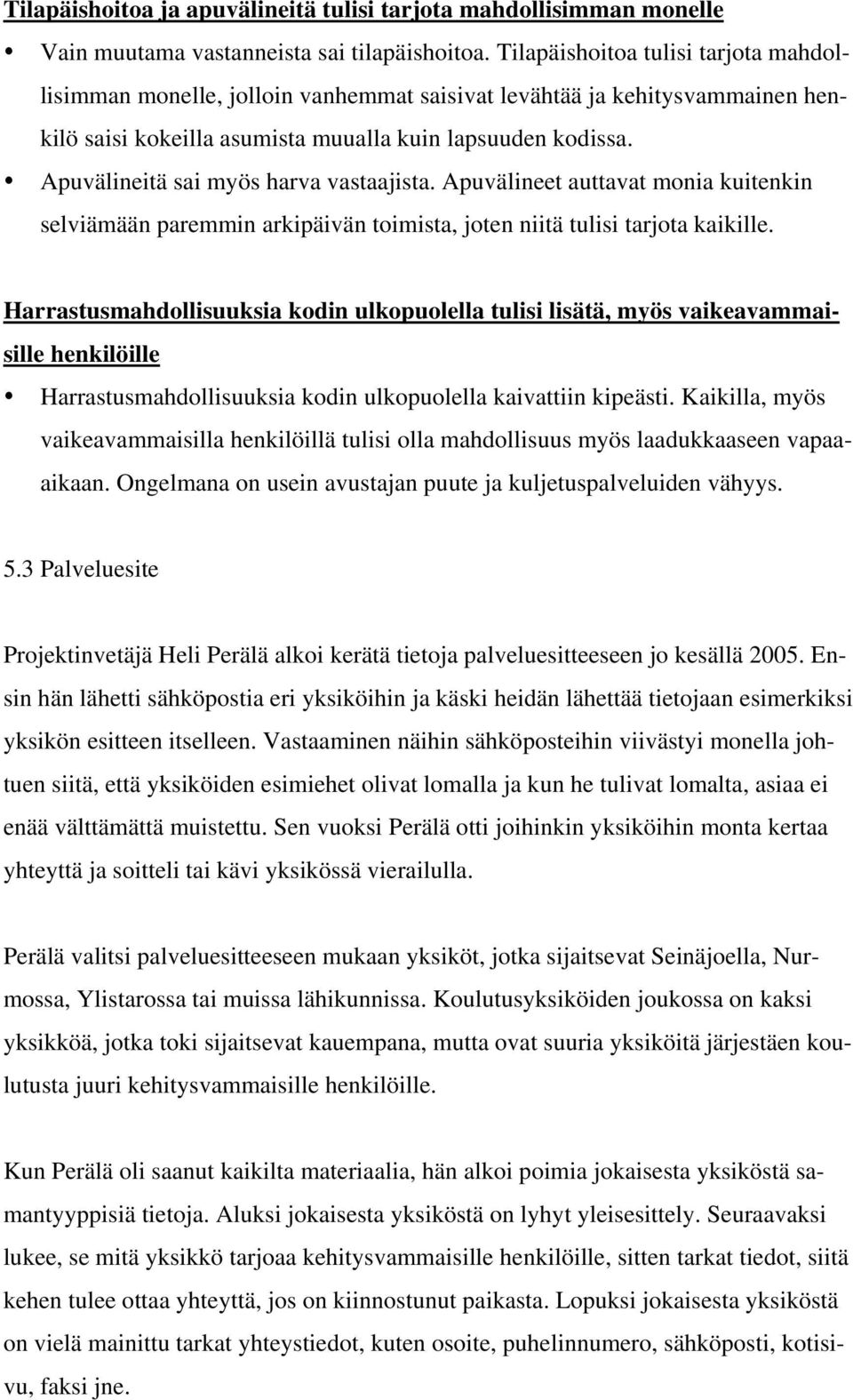 Apuvälineitä sai myös harva vastaajista. Apuvälineet auttavat monia kuitenkin selviämään paremmin arkipäivän toimista, joten niitä tulisi tarjota kaikille.