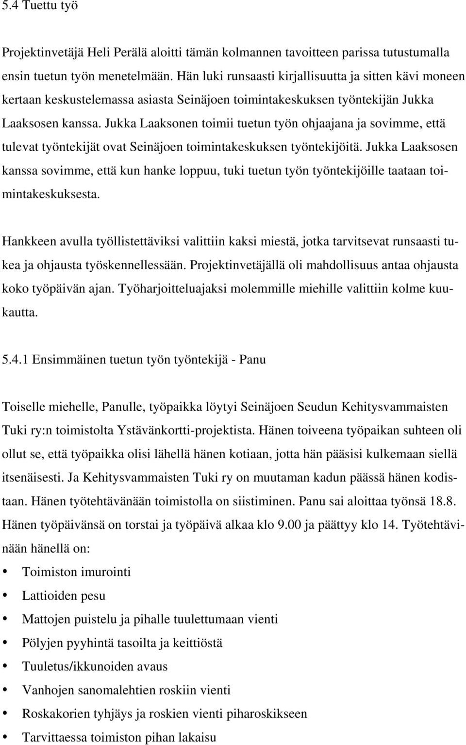 Jukka Laaksonen toimii tuetun työn ohjaajana ja sovimme, että tulevat työntekijät ovat Seinäjoen toimintakeskuksen työntekijöitä.