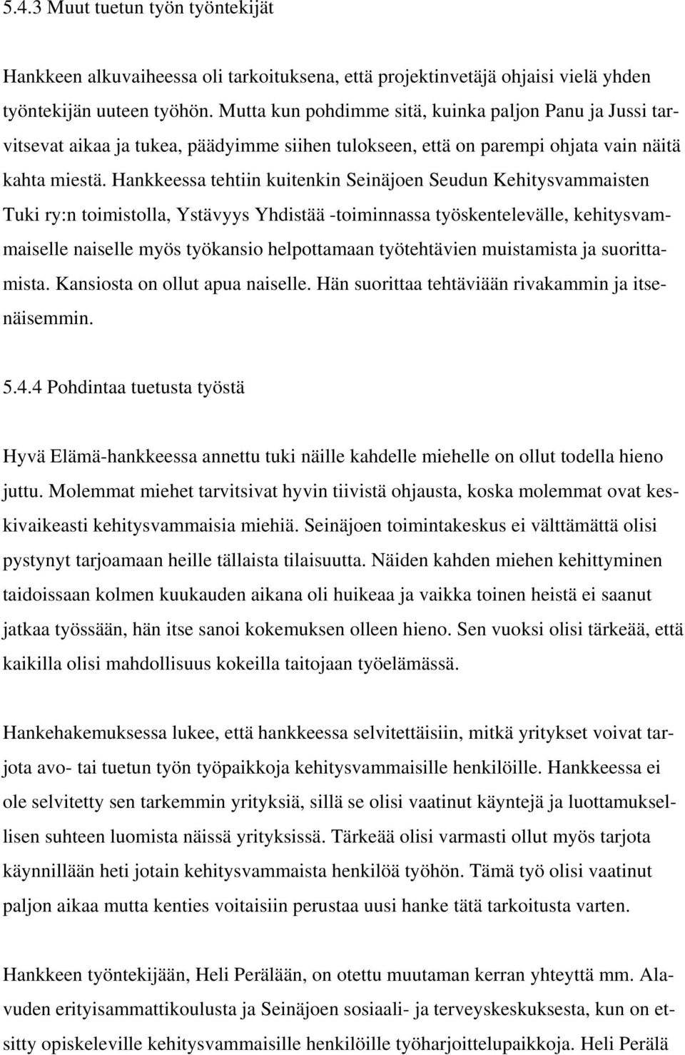 Hankkeessa tehtiin kuitenkin Seinäjoen Seudun Kehitysvammaisten Tuki ry:n toimistolla, Ystävyys Yhdistää -toiminnassa työskentelevälle, kehitysvammaiselle naiselle myös työkansio helpottamaan