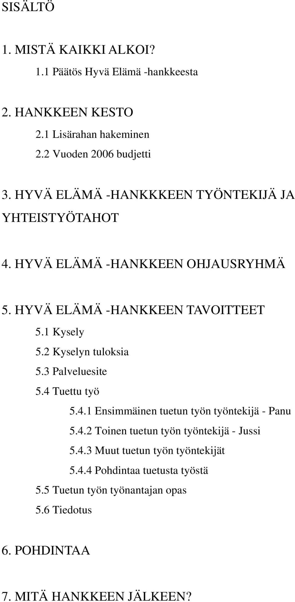 2 Kyselyn tuloksia 5.3 Palveluesite 5.4 Tuettu työ 5.4.1 Ensimmäinen tuetun työn työntekijä - Panu 5.4.2 Toinen tuetun työn työntekijä - Jussi 5.