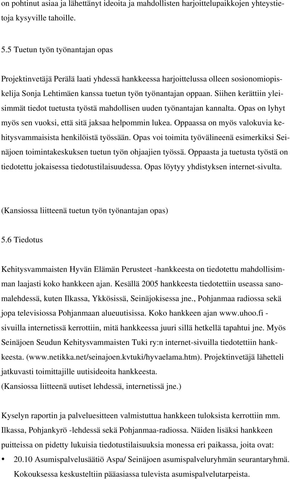 Siihen kerättiin yleisimmät tiedot tuetusta työstä mahdollisen uuden työnantajan kannalta. Opas on lyhyt myös sen vuoksi, että sitä jaksaa helpommin lukea.