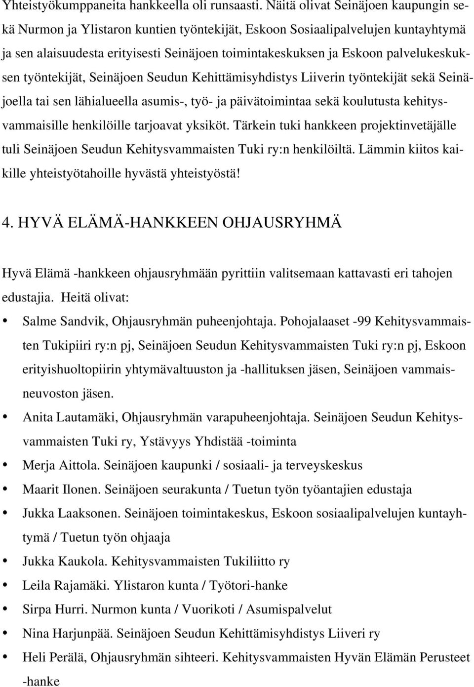 palvelukeskuksen työntekijät, Seinäjoen Seudun Kehittämisyhdistys Liiverin työntekijät sekä Seinäjoella tai sen lähialueella asumis-, työ- ja päivätoimintaa sekä koulutusta kehitysvammaisille