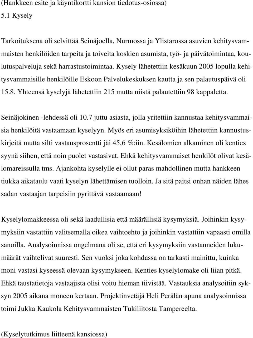 harrastustoimintaa. Kysely lähetettiin kesäkuun 2005 lopulla kehitysvammaisille henkilöille Eskoon Palvelukeskuksen kautta ja sen palautuspäivä oli 15.8.