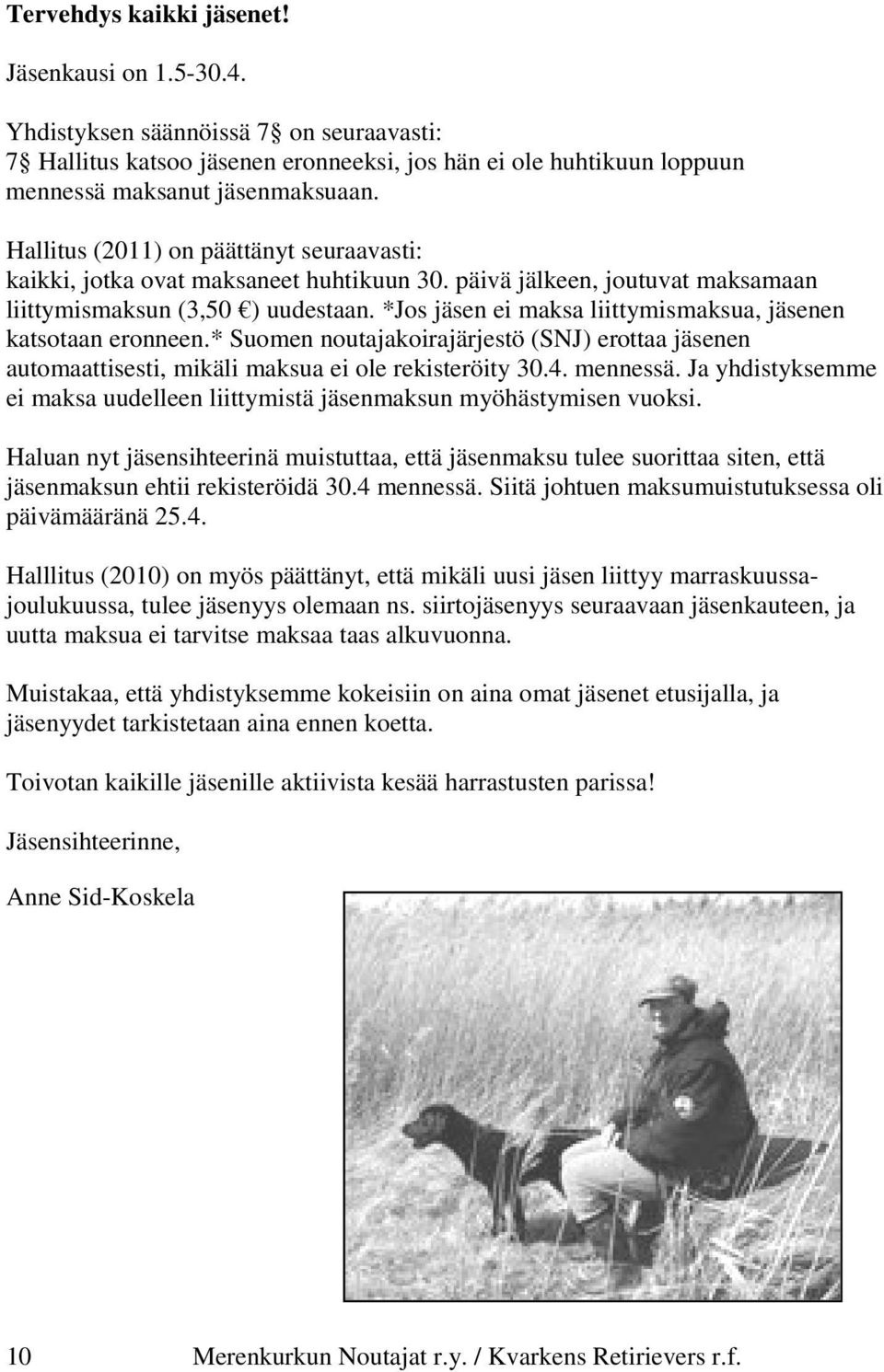 *Jos jäsen ei maksa liittymismaksua, jäsenen katsotaan eronneen.* Suomen noutajakoirajärjestö (SNJ) erottaa jäsenen automaattisesti, mikäli maksua ei ole rekisteröity 30.4. mennessä.