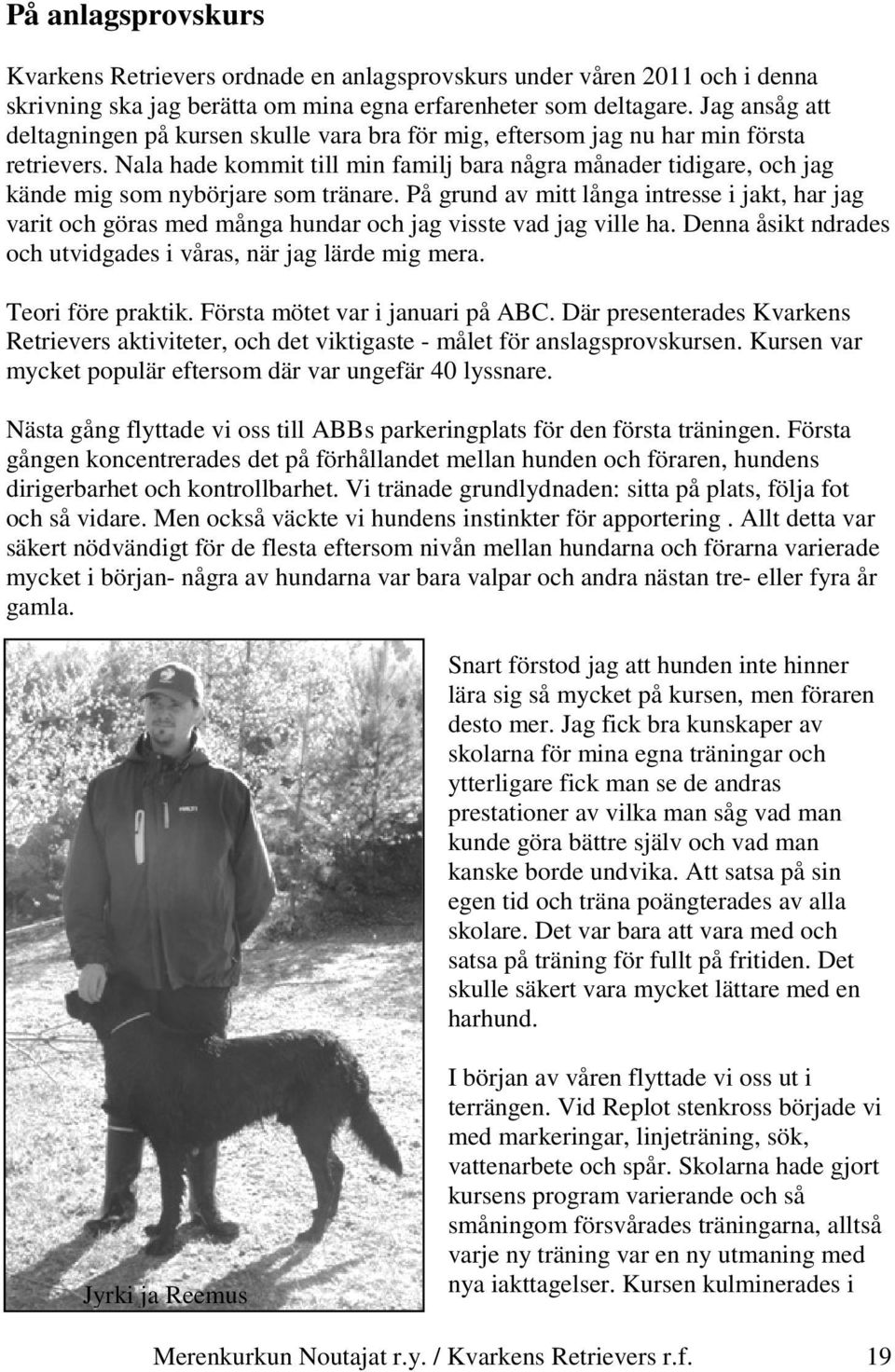 Nala hade kommit till min familj bara några månader tidigare, och jag kände mig som nybörjare som tränare.