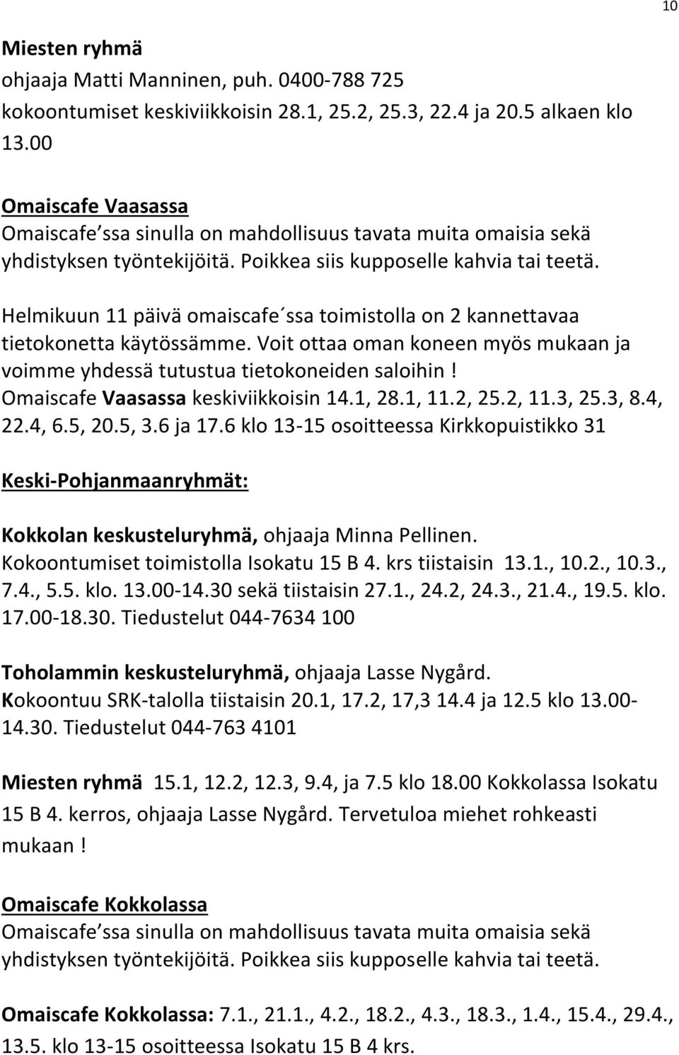 Helmikuun 11 päivä omaiscafe ssa toimistolla on 2 kannettavaa tietokonetta käytössämme. Voit ottaa oman koneen myös mukaan ja voimme yhdessä tutustua tietokoneiden saloihin!