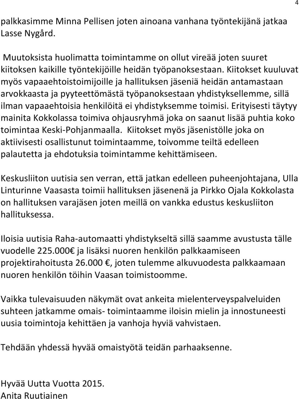 Kiitokset kuuluvat myös vapaaehtoistoimijoille ja hallituksen jäseniä heidän antamastaan arvokkaasta ja pyyteettömästä työpanoksestaan yhdistyksellemme, sillä ilman vapaaehtoisia henkilöitä ei