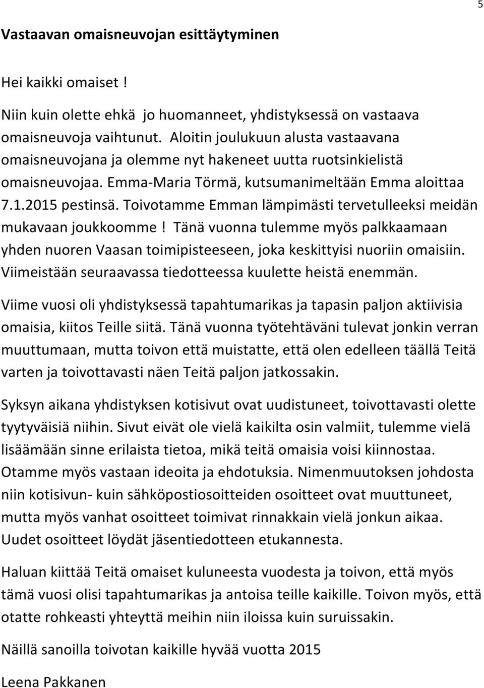 Toivotamme Emman lämpimästi tervetulleeksi meidän mukavaan joukkoomme! Tänä vuonna tulemme myös palkkaamaan yhden nuoren Vaasan toimipisteeseen, joka keskittyisi nuoriin omaisiin.