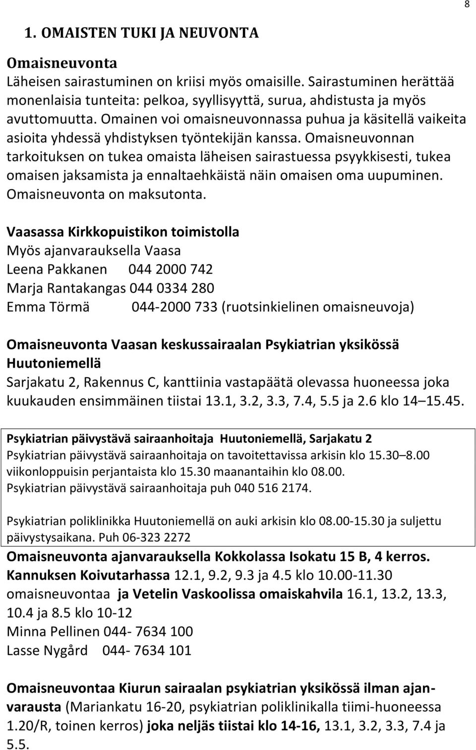 Omaisneuvonnan tarkoituksen on tukea omaista läheisen sairastuessa psyykkisesti, tukea omaisen jaksamista ja ennaltaehkäistä näin omaisen oma uupuminen. Omaisneuvonta on maksutonta.