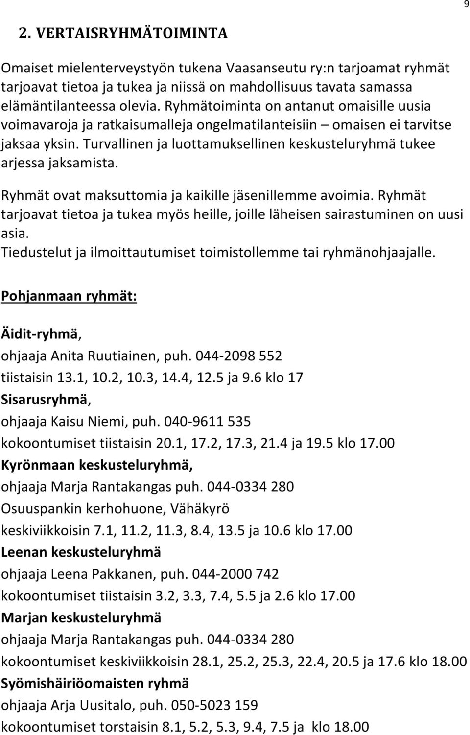 Ryhmät ovat maksuttomia ja kaikille jäsenillemme avoimia. Ryhmät tarjoavat tietoa ja tukea myös heille, joille läheisen sairastuminen on uusi asia.