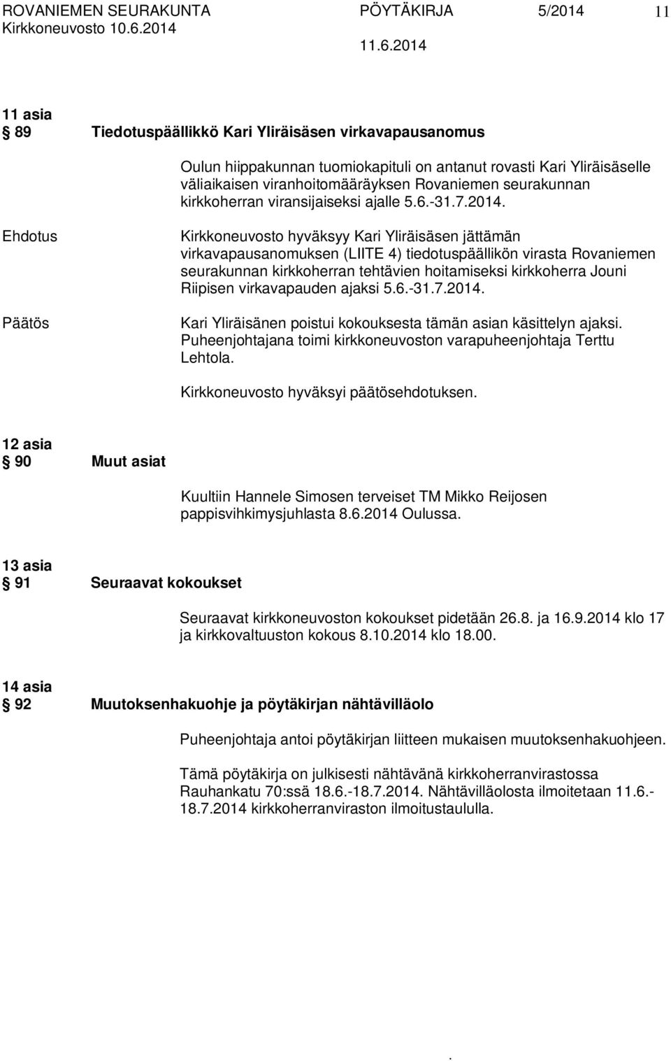 virasta Rovaniemen seurakunnan kirkkoherran tehtävien hoitamiseksi kirkkoherra Jouni Riipisen virkavapauden ajaksi 56-3172014 Kari Yliräisänen poistui kokouksesta tämän asian käsittelyn ajaksi