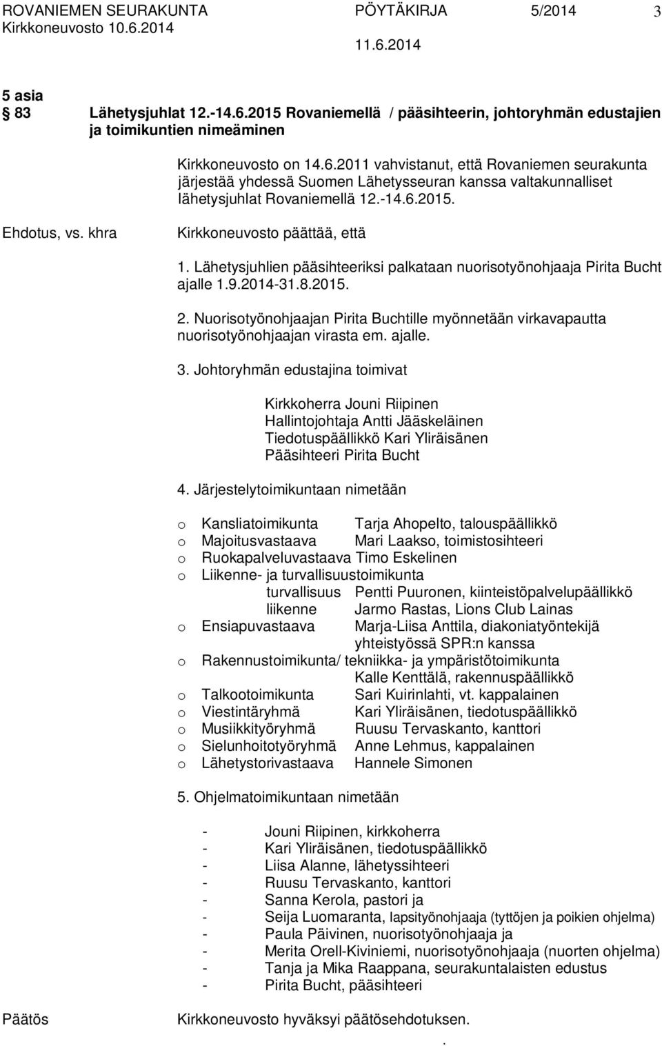 pääsihteeriksi palkataan nuorisotyönohjaaja Pirita Bucht ajalle 192014-3182015 2 Nuorisotyönohjaajan Pirita Buchtille myönnetään virkavapautta nuorisotyönohjaajan virasta em ajalle 3 Johtoryhmän