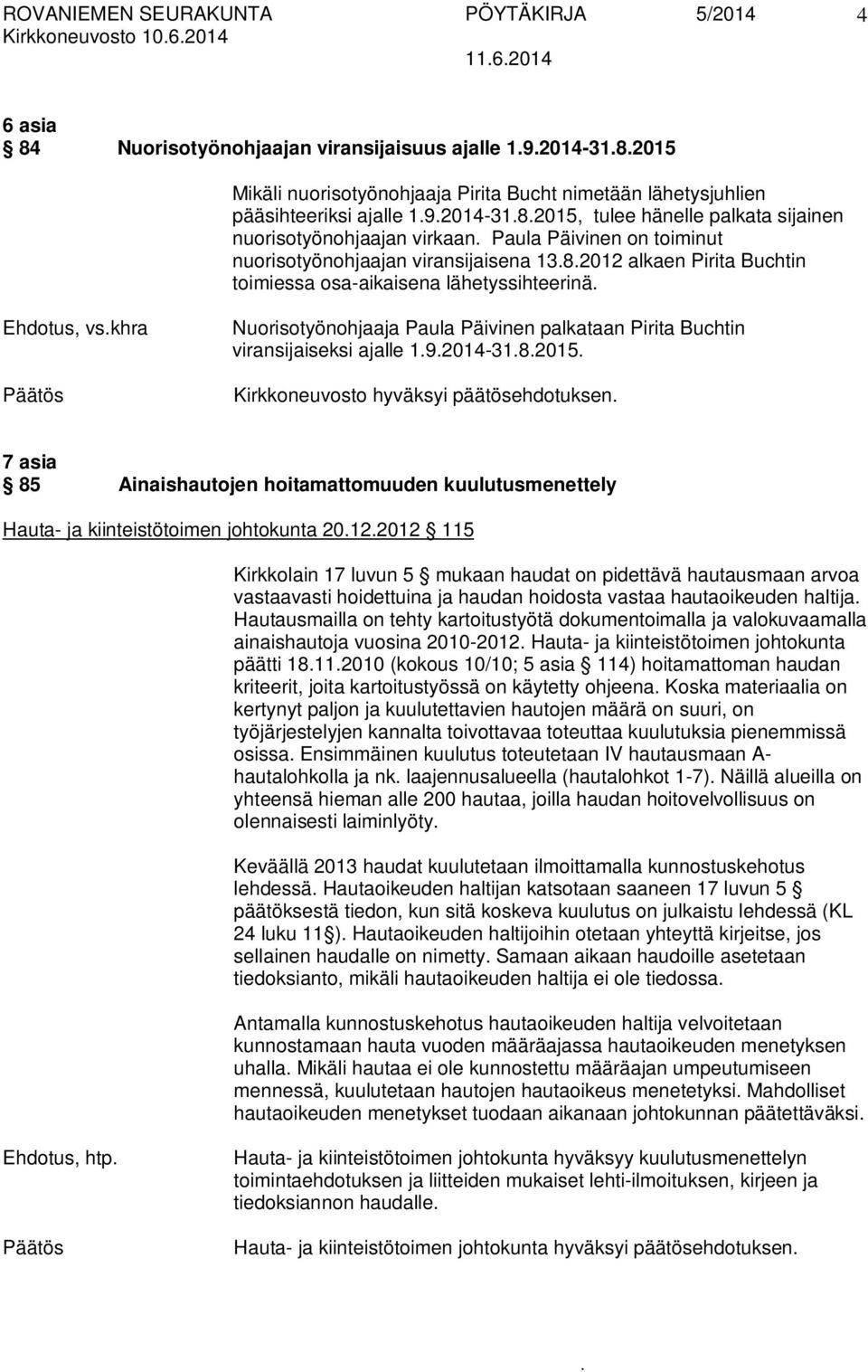 lähetyssihteerinä Ehdotus, vskhra Nuorisotyönohjaaja Paula Päivinen palkataan Pirita Buchtin viransijaiseksi ajalle 192014-3182015 Kirkkoneuvosto hyväksyi päätösehdotuksen 7 asia 85 Ainaishautojen