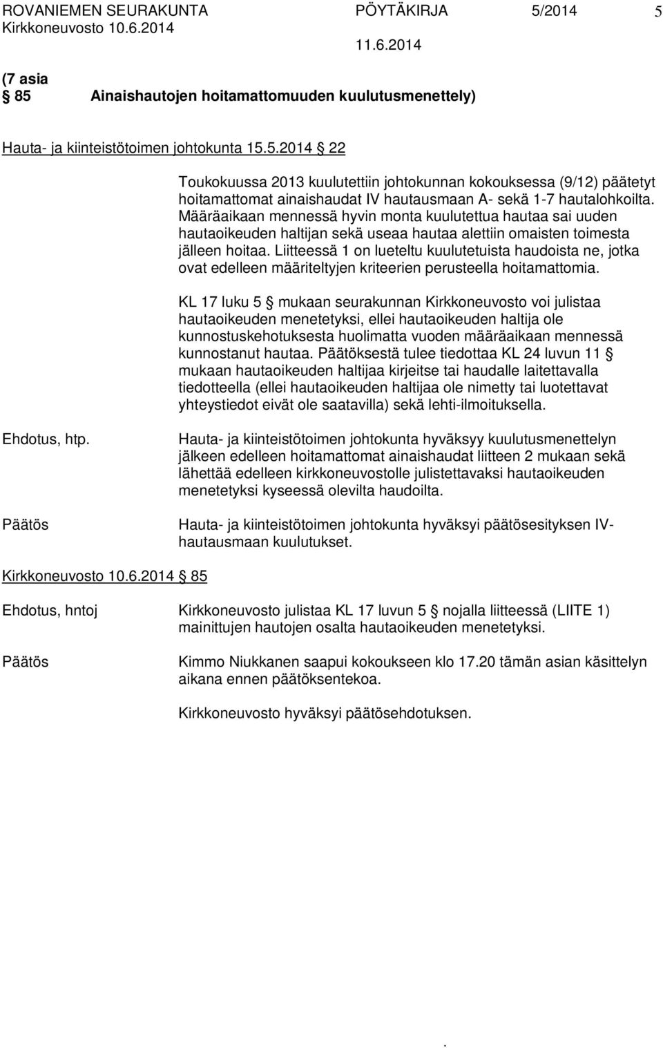 omaisten toimesta jälleen hoitaa Liitteessä 1 on lueteltu kuulutetuista haudoista ne, jotka ovat edelleen määriteltyjen kriteerien perusteella hoitamattomia KL 17 luku 5 mukaan seurakunnan