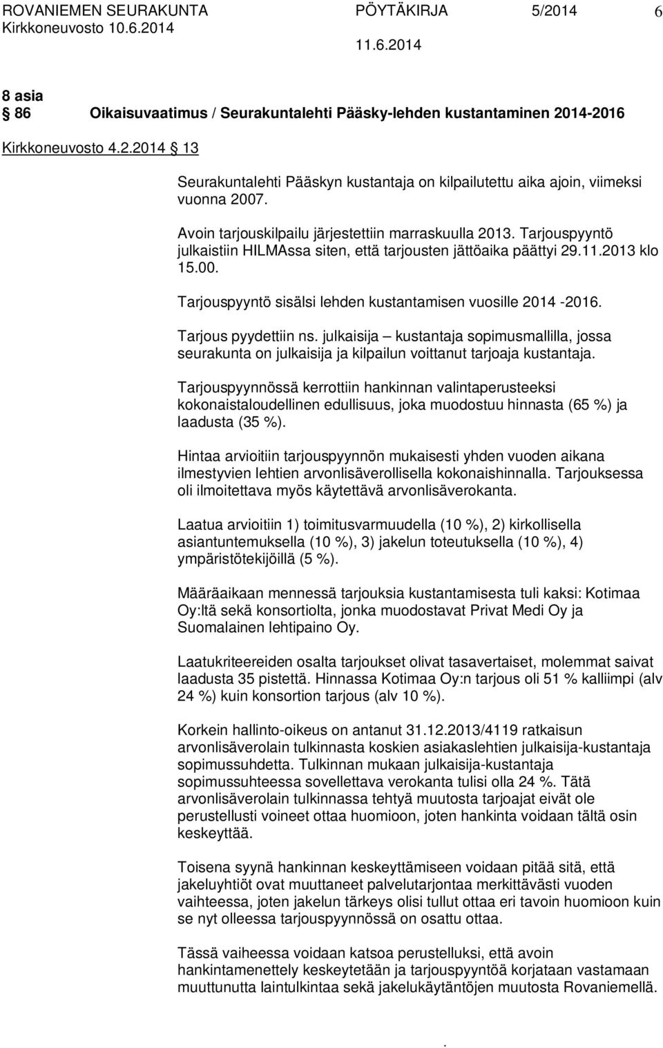 lehden kustantamisen vuosille 2014-2016 Tarjous pyydettiin ns julkaisija kustantaja sopimusmallilla, jossa seurakunta on julkaisija ja kilpailun voittanut tarjoaja kustantaja Tarjouspyynnössä