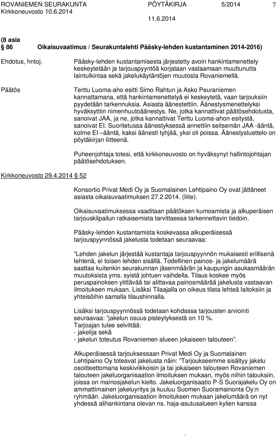 hankintamenettelyä ei keskeytetä, vaan tarjouksiin pyydetään tarkennuksia Asiasta äänestettiin Äänestysmenettelyksi hyväksyttiin nimenhuutoäänestys Ne, jotka kannattivat päätösehdotusta, sanoivat