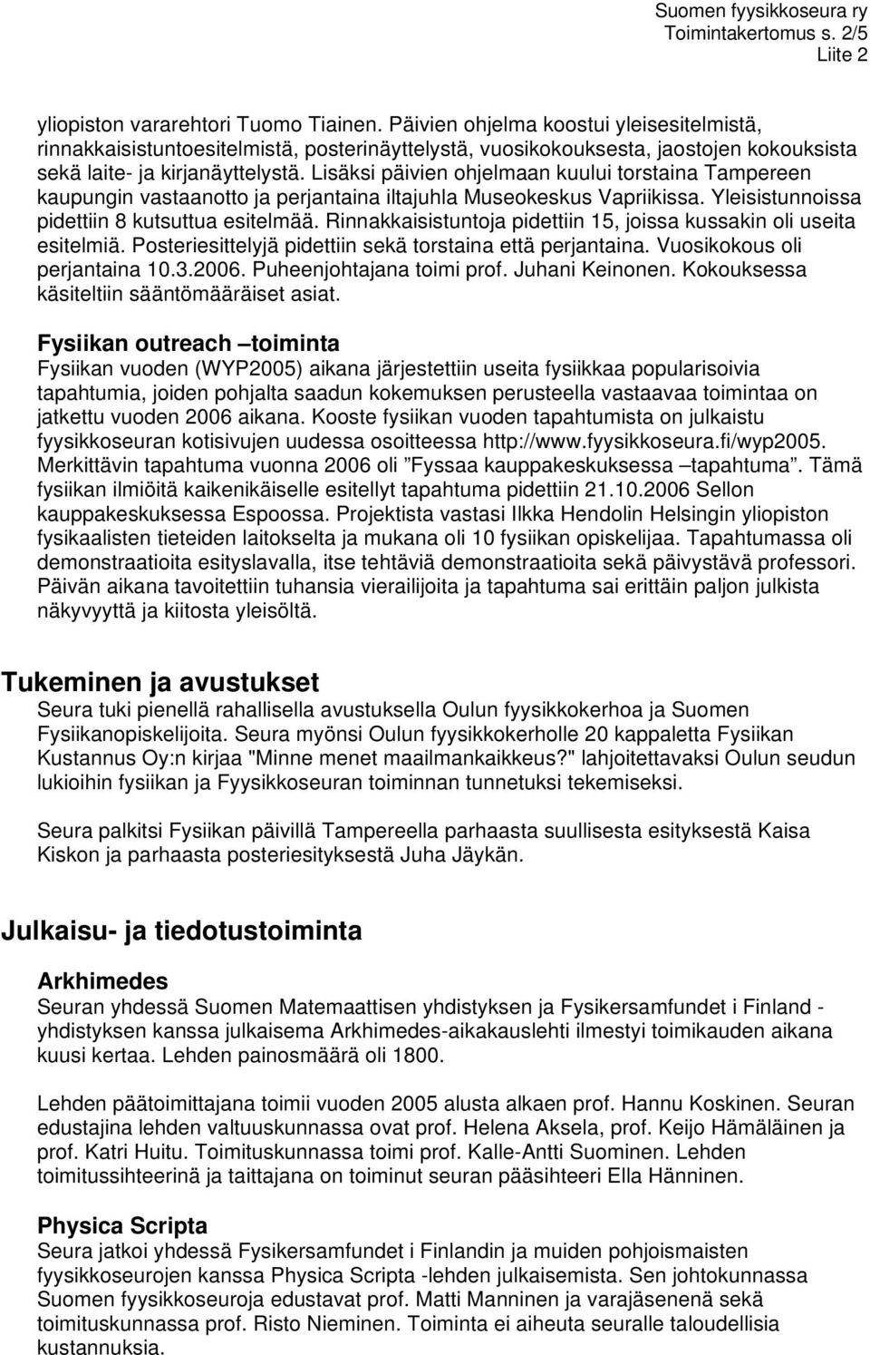 Lisäksi päivien ohjelmaan kuului torstaina Tampereen kaupungin vastaanotto ja perjantaina iltajuhla Museokeskus Vapriikissa. Yleisistunnoissa pidettiin 8 kutsuttua esitelmää.