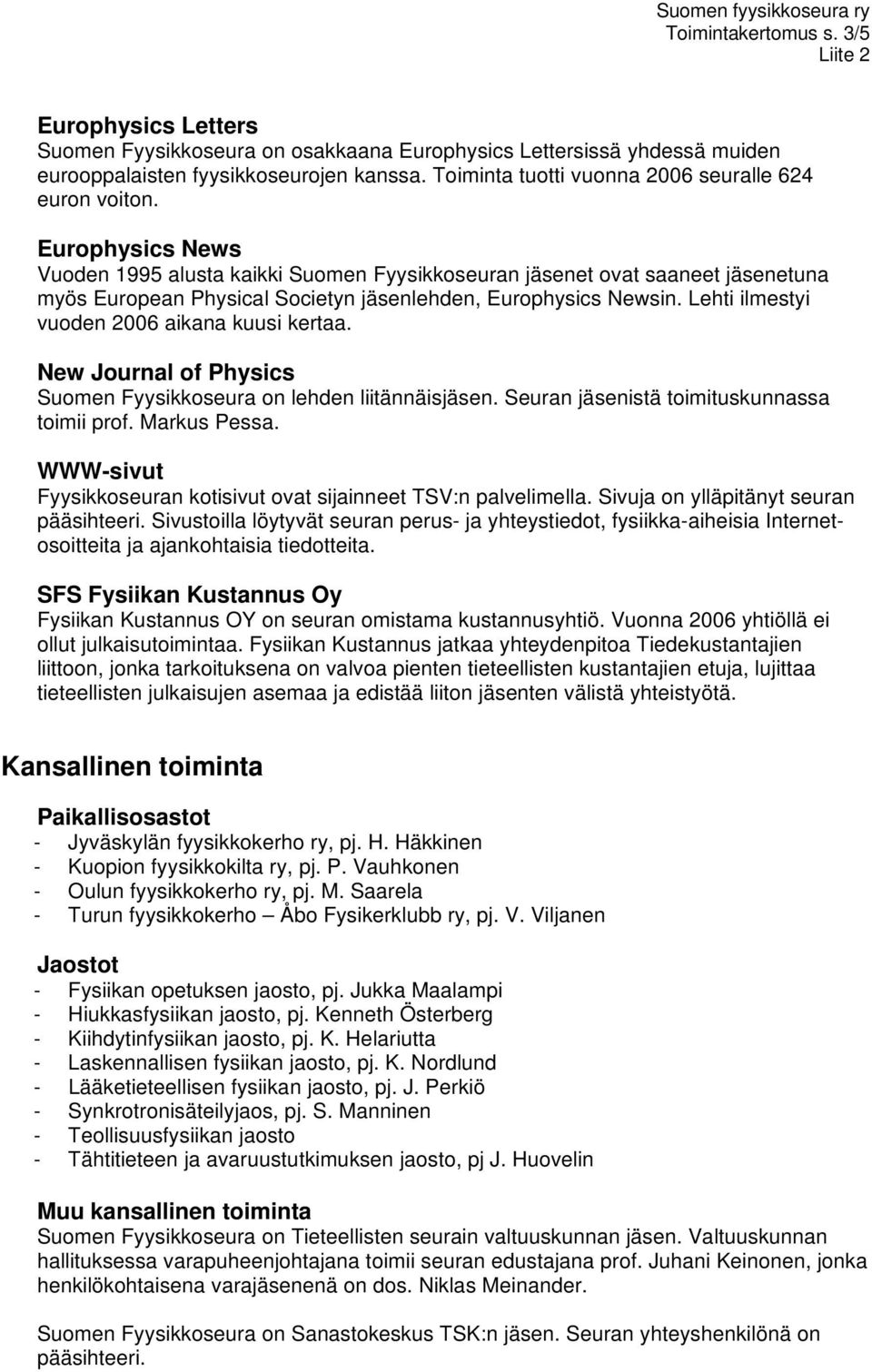 Europhysics News Vuoden 1995 alusta kaikki Suomen Fyysikkoseuran jäsenet ovat saaneet jäsenetuna myös European Physical Societyn jäsenlehden, Europhysics Newsin.