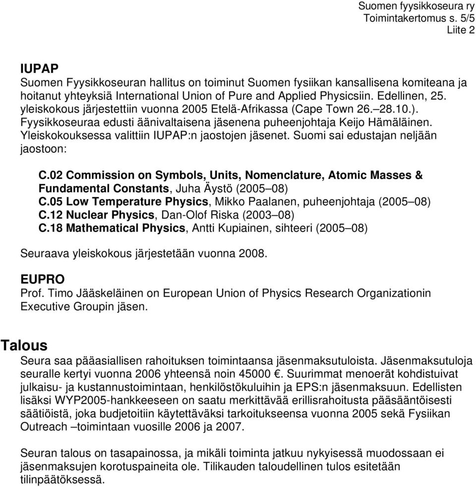 Yleiskokouksessa valittiin IUPAP:n jaostojen jäsenet. Suomi sai edustajan neljään jaostoon: C.