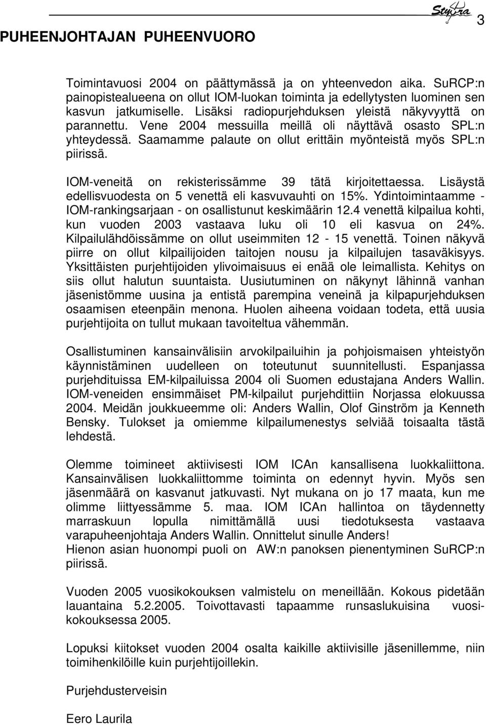 IOM-veneitä on rekisterissämme 39 tätä kirjoitettaessa. Lisäystä edellisvuodesta on 5 venettä eli kasvuvauhti on 15%. Ydintoimintaamme - IOM-rankingsarjaan - on osallistunut keskimäärin 12.