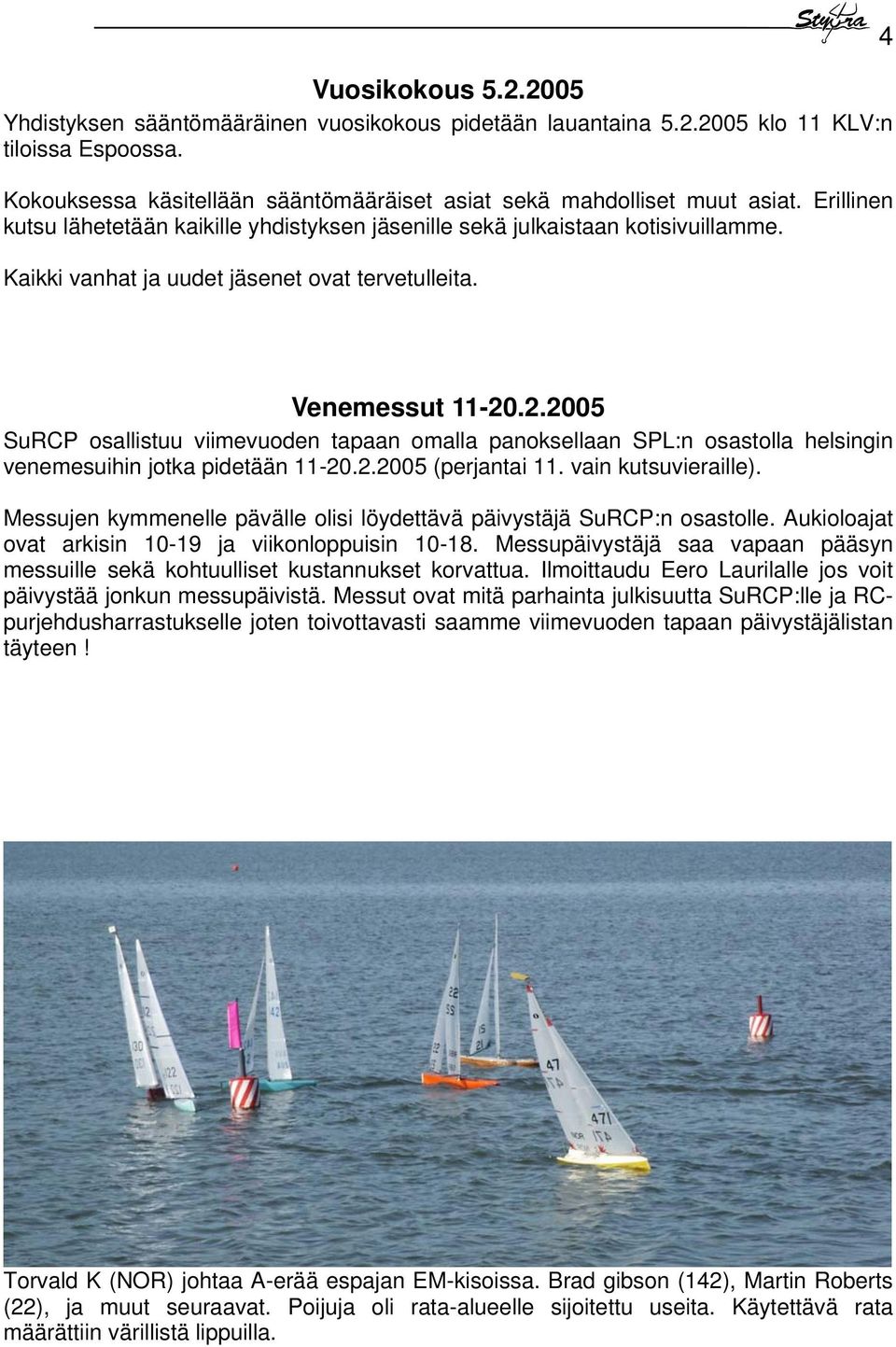 .2.2005 SuRCP osallistuu viimevuoden tapaan omalla panoksellaan SPL:n osastolla helsingin venemesuihin jotka pidetään 11-20.2.2005 (perjantai 11. vain kutsuvieraille).