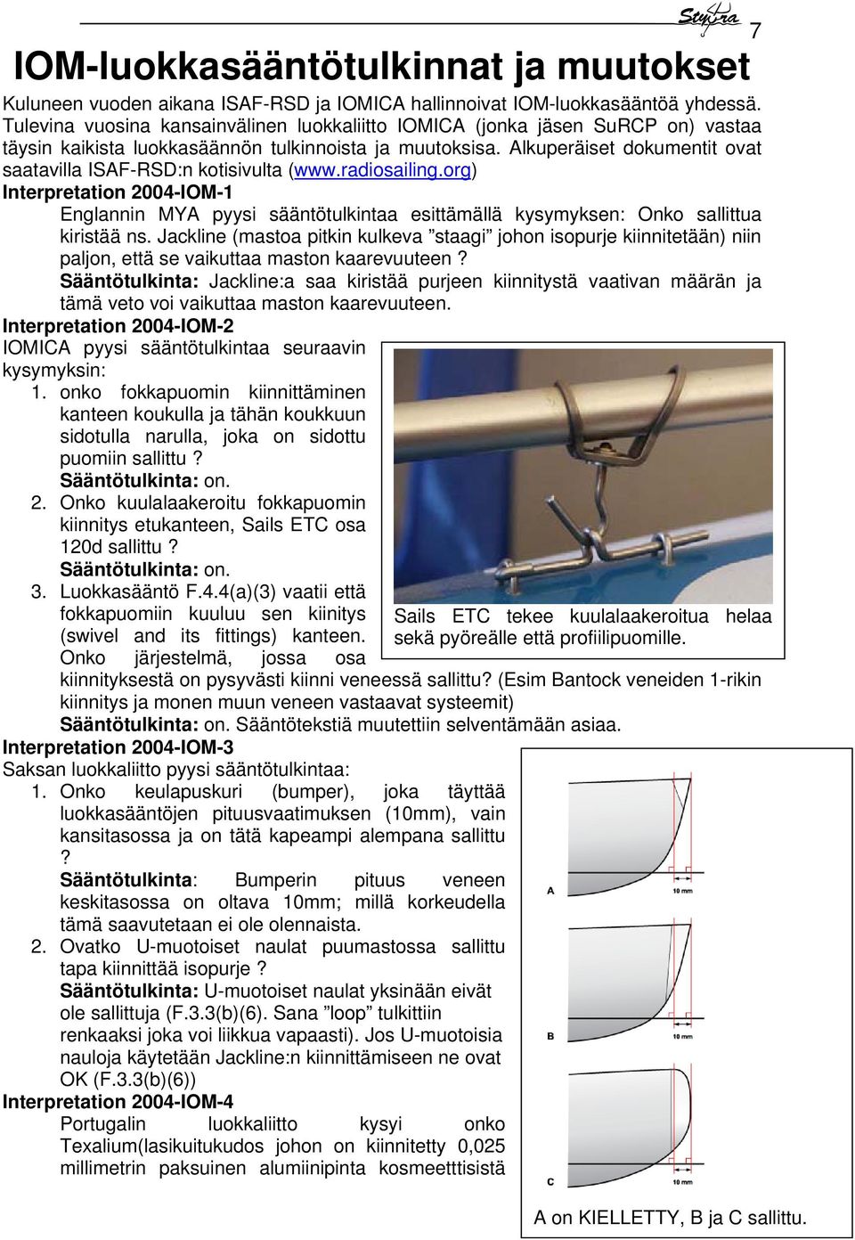 Alkuperäiset dokumentit ovat saatavilla ISAF-RSD:n kotisivulta (www.radiosailing.org) Interpretation 2004-IOM-1 Englannin MYA pyysi sääntötulkintaa esittämällä kysymyksen: Onko sallittua kiristää ns.