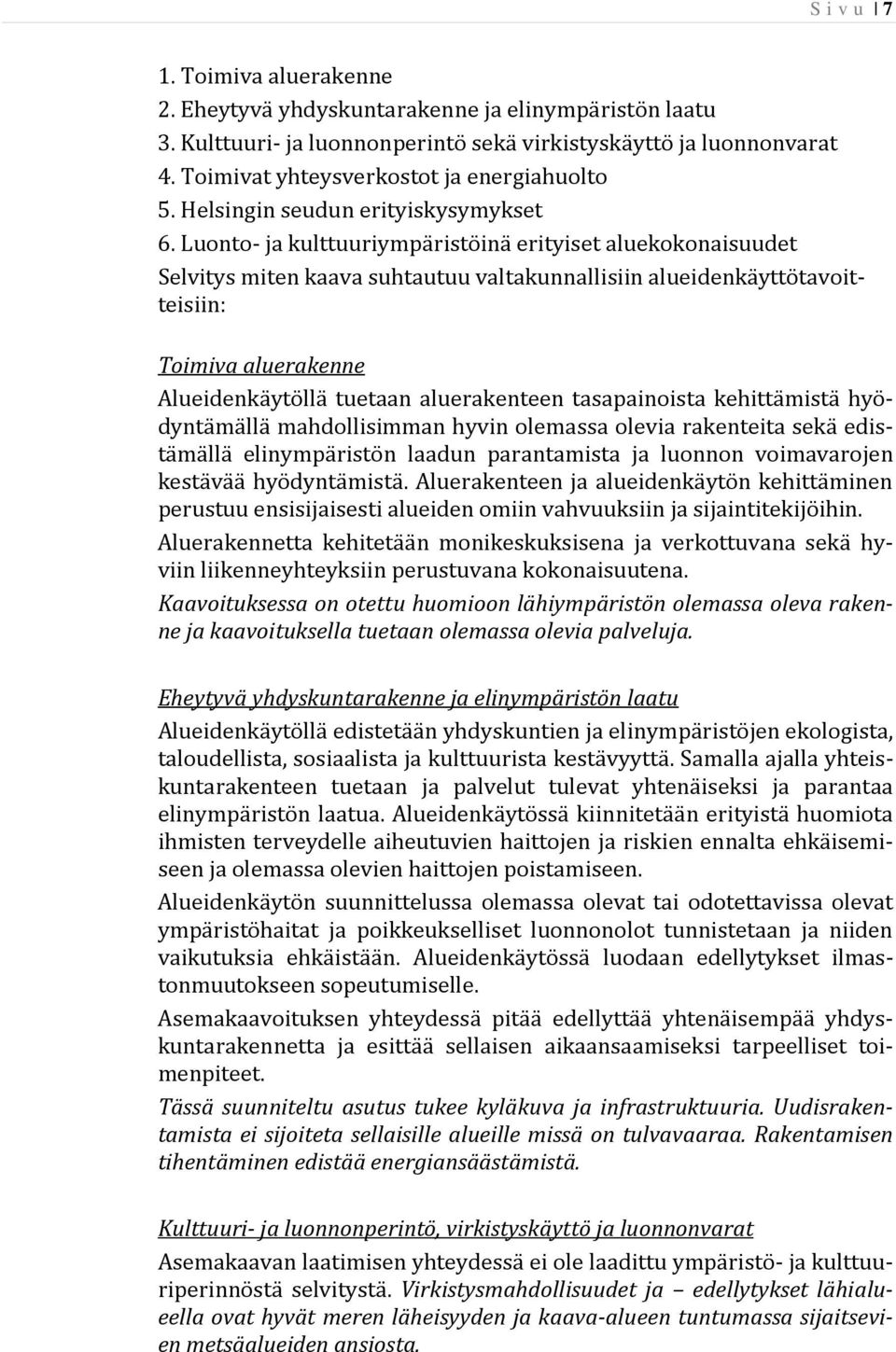 Luonto- ja kulttuuriympäristöinä erityiset aluekokonaisuudet Selvitys miten kaava suhtautuu valtakunnallisiin alueidenkäyttötavoitteisiin: Toimiva aluerakenne Alueidenkäytöllä tuetaan aluerakenteen