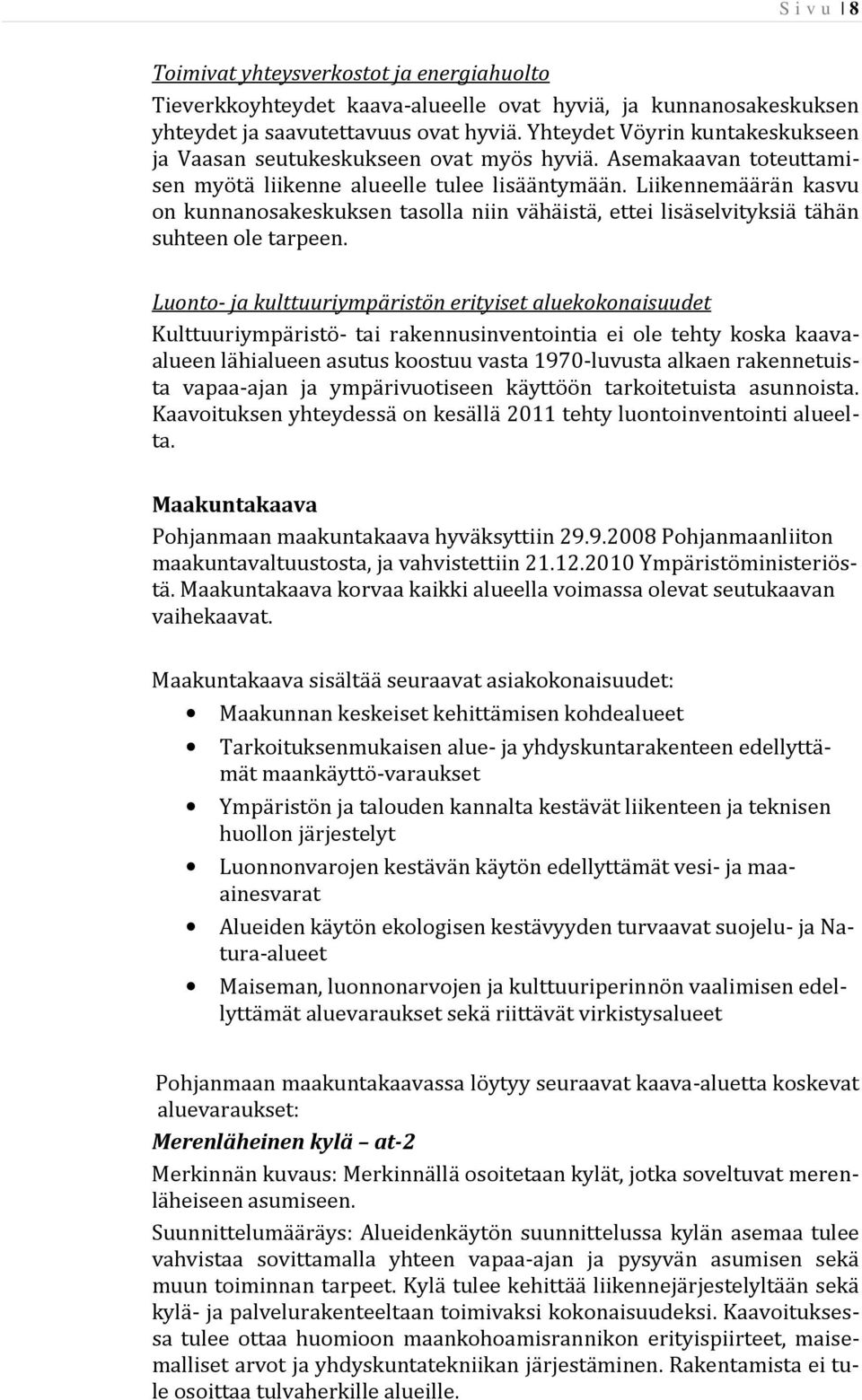 Liikennemäärän kasvu on kunnanosakeskuksen tasolla niin vähäistä, ettei lisäselvityksiä tähän suhteen ole tarpeen.