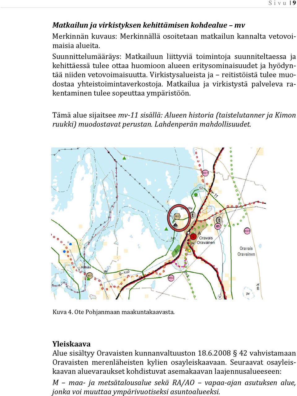 Virkistysalueista ja reitistöistä tulee muodostaa yhteistoimintaverkostoja. Matkailua ja virkistystä palveleva rakentaminen tulee sopeuttaa ympäristöön.