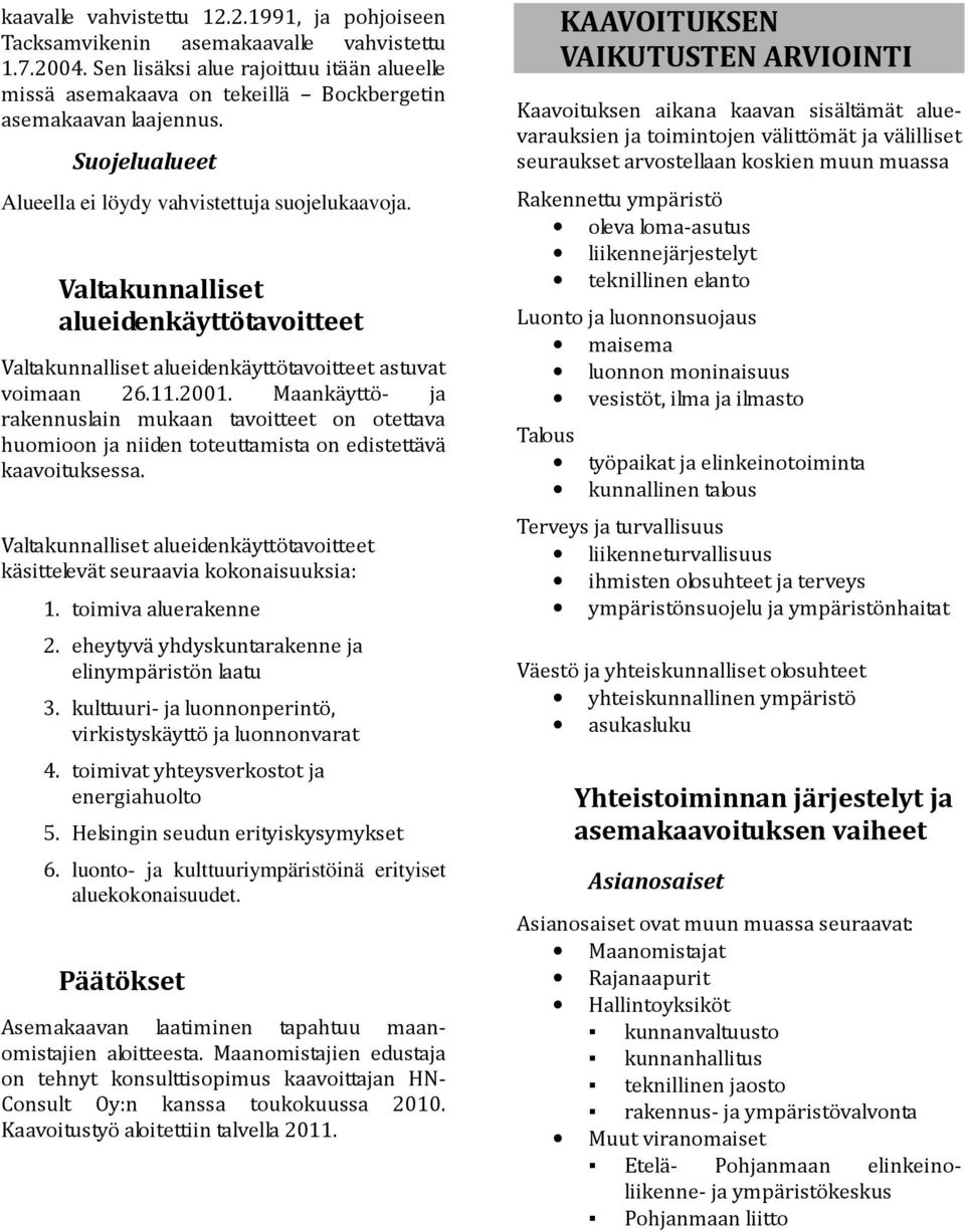 Valtakunnalliset alueidenkäyttötavoitteet Valtakunnalliset alueidenkäyttötavoitteet astuvat voimaan 26.11.2001.