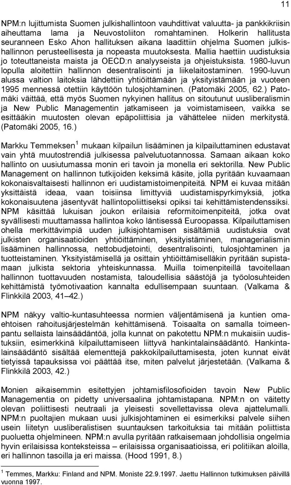 Mallia haettiin uudistuksia jo toteuttaneista maista ja OECD:n analyyseista ja ohjeistuksista. 1980-luvun lopulla aloitettiin hallinnon desentralisointi ja liikelaitostaminen.