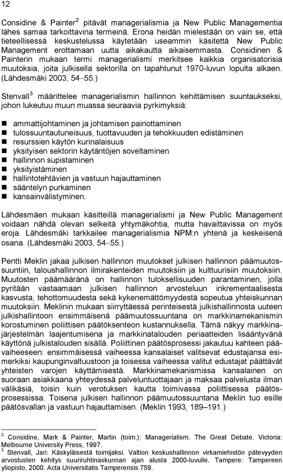 Considinen & Painterin mukaan termi managerialismi merkitsee kaikkia organisatorisia muutoksia, joita julkisella sektorilla on tapahtunut 1970-luvun lopulta alkaen. (Lähdesmäki 2003, 54 55.