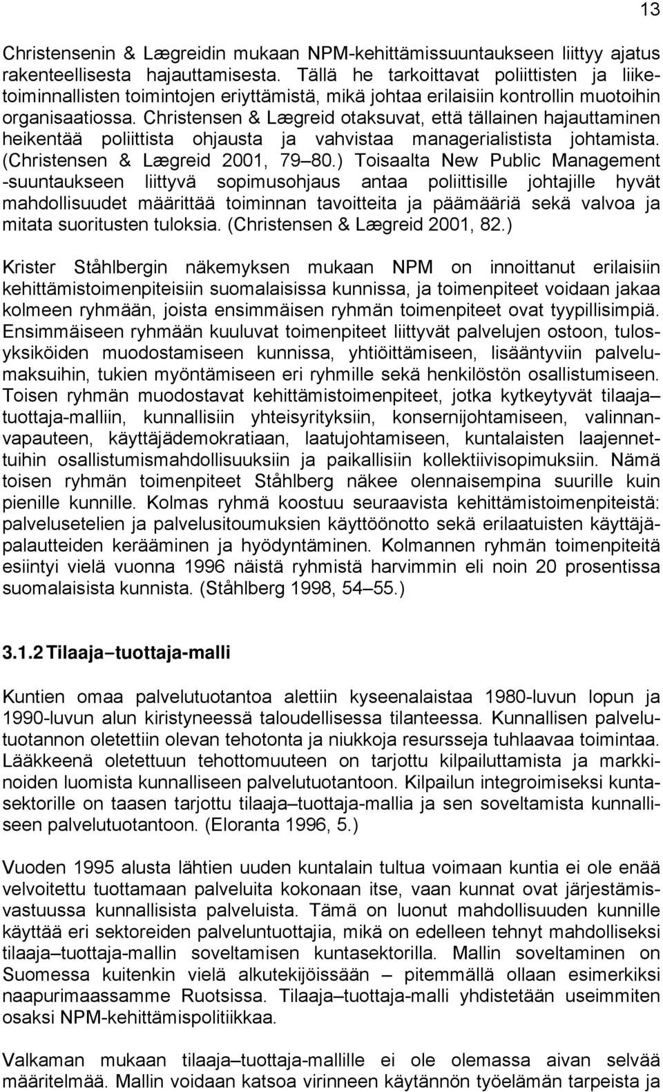 Christensen & Lægreid otaksuvat, että tällainen hajauttaminen heikentää poliittista ohjausta ja vahvistaa managerialistista johtamista. (Christensen & Lægreid 2001, 79 80.