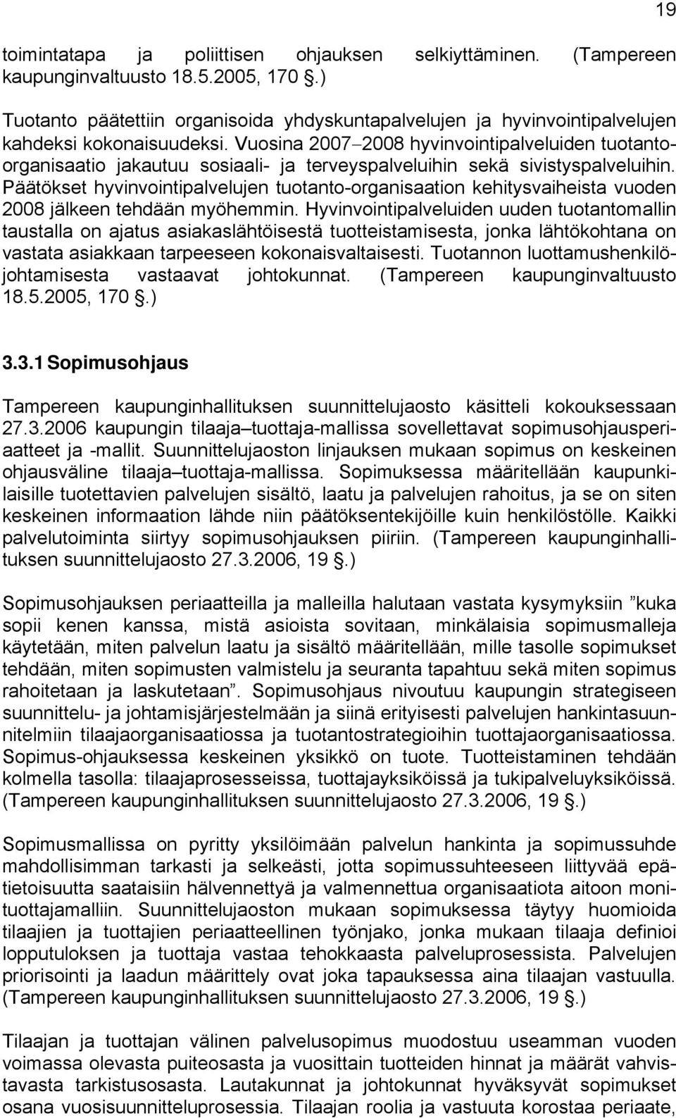 Vuosina 2007 2008 hyvinvointipalveluiden tuotantoorganisaatio jakautuu sosiaali- ja terveyspalveluihin sekä sivistyspalveluihin.