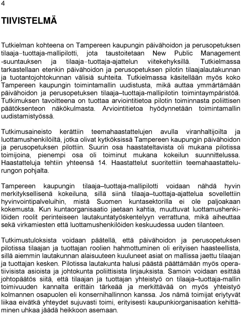 Tutkielmassa käsitellään myös koko Tampereen kaupungin toimintamallin uudistusta, mikä auttaa ymmärtämään päivähoidon ja perusopetuksen tilaaja tuottaja-mallipilotin toimintaympäristöä.