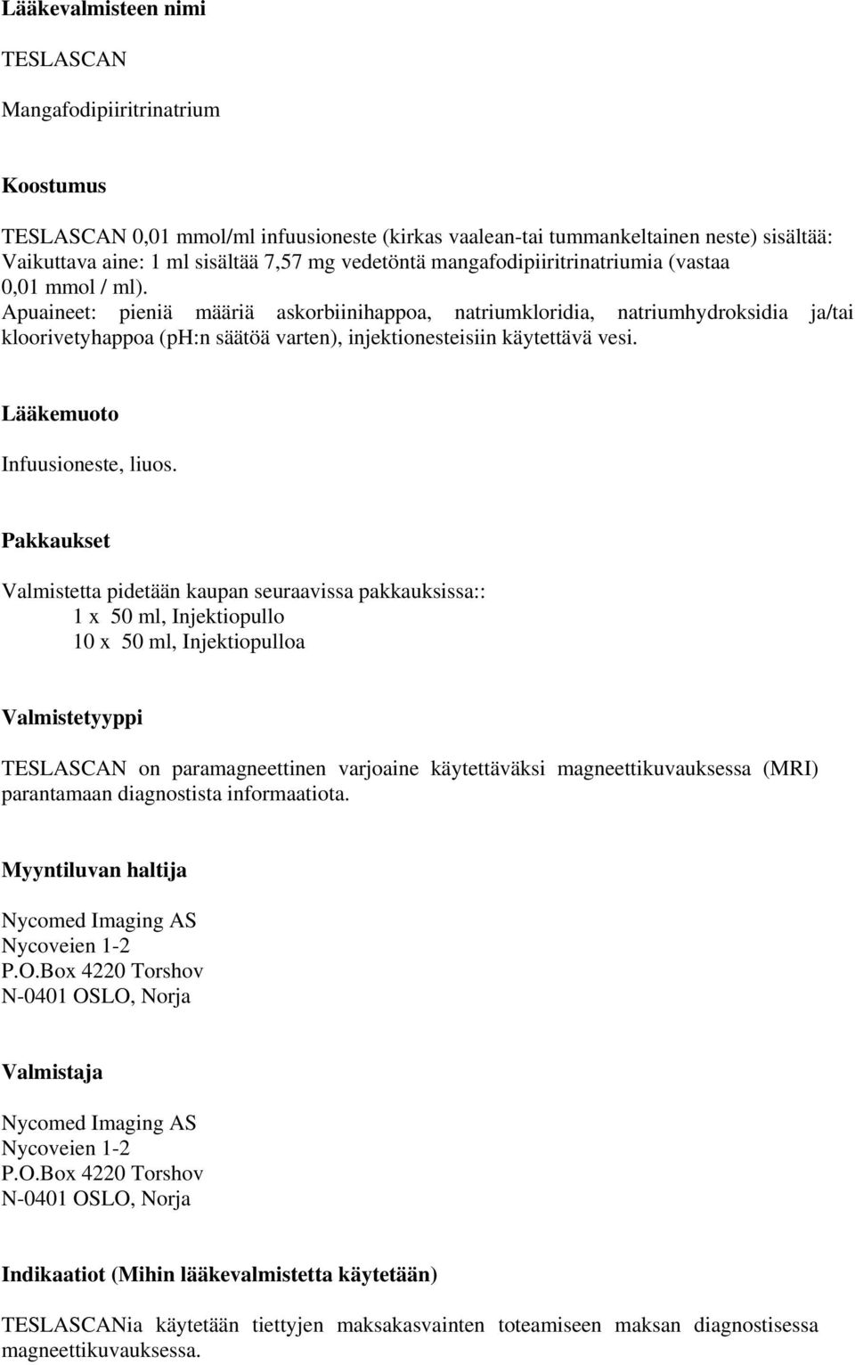 Apuaineet: pieniä määriä askorbiinihappoa, natriumkloridia, natriumhydroksidia ja/tai kloorivetyhappoa (ph:n säätöä varten), injektionesteisiin käytettävä vesi. Lääkemuoto Infuusioneste, liuos.