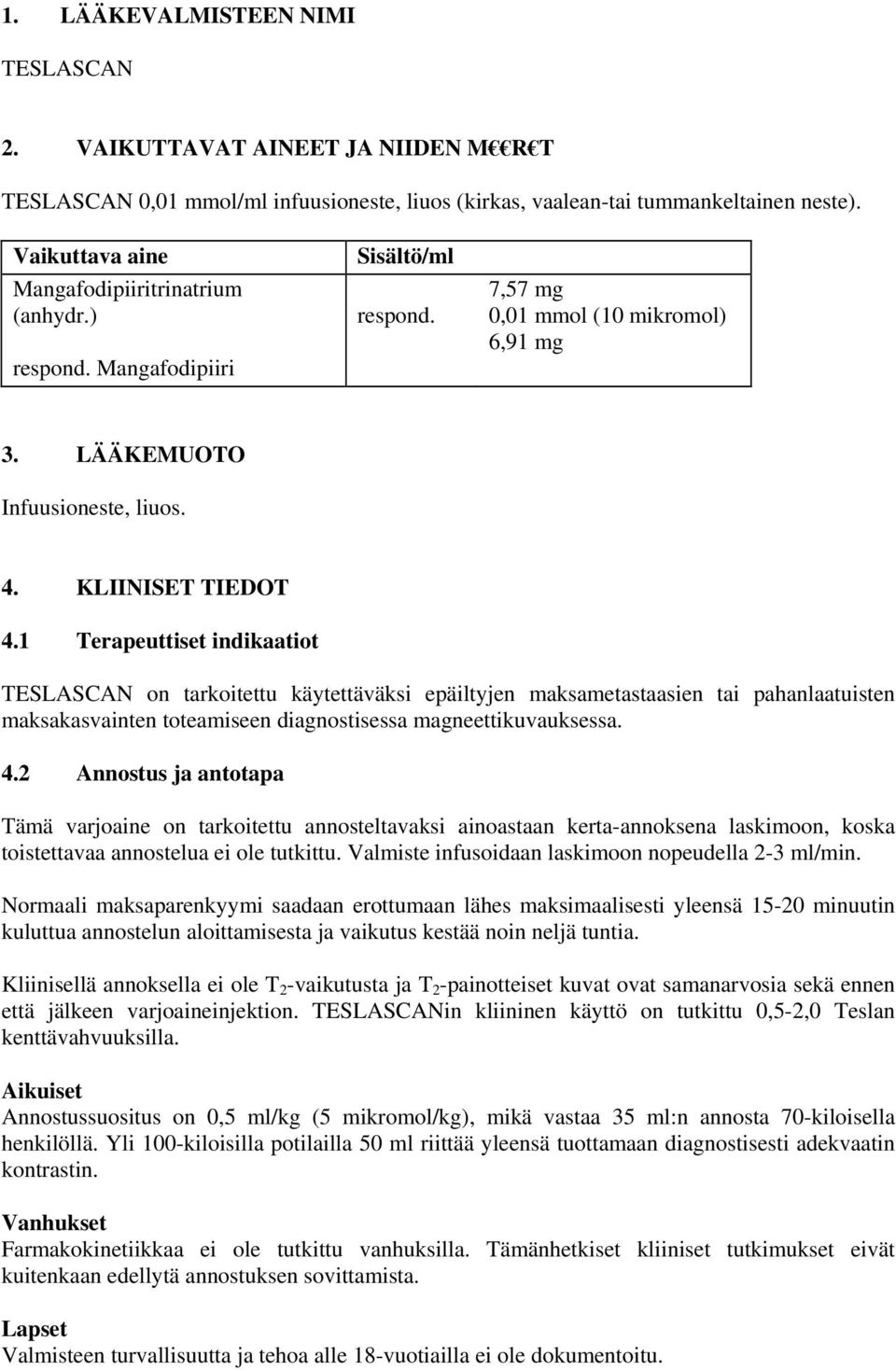 1 Terapeuttiset indikaatiot TESLASCAN on tarkoitettu käytettäväksi epäiltyjen maksametastaasien tai pahanlaatuisten maksakasvainten toteamiseen diagnostisessa magneettikuvauksessa. 4.