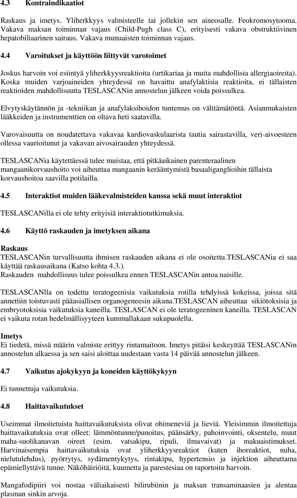 4 Varoitukset ja käyttöön liittyvät varotoimet Joskus harvoin voi esiintyä yliherkkyysreaktioita (urtikariaa ja muita mahdollisia allergiaoireita).