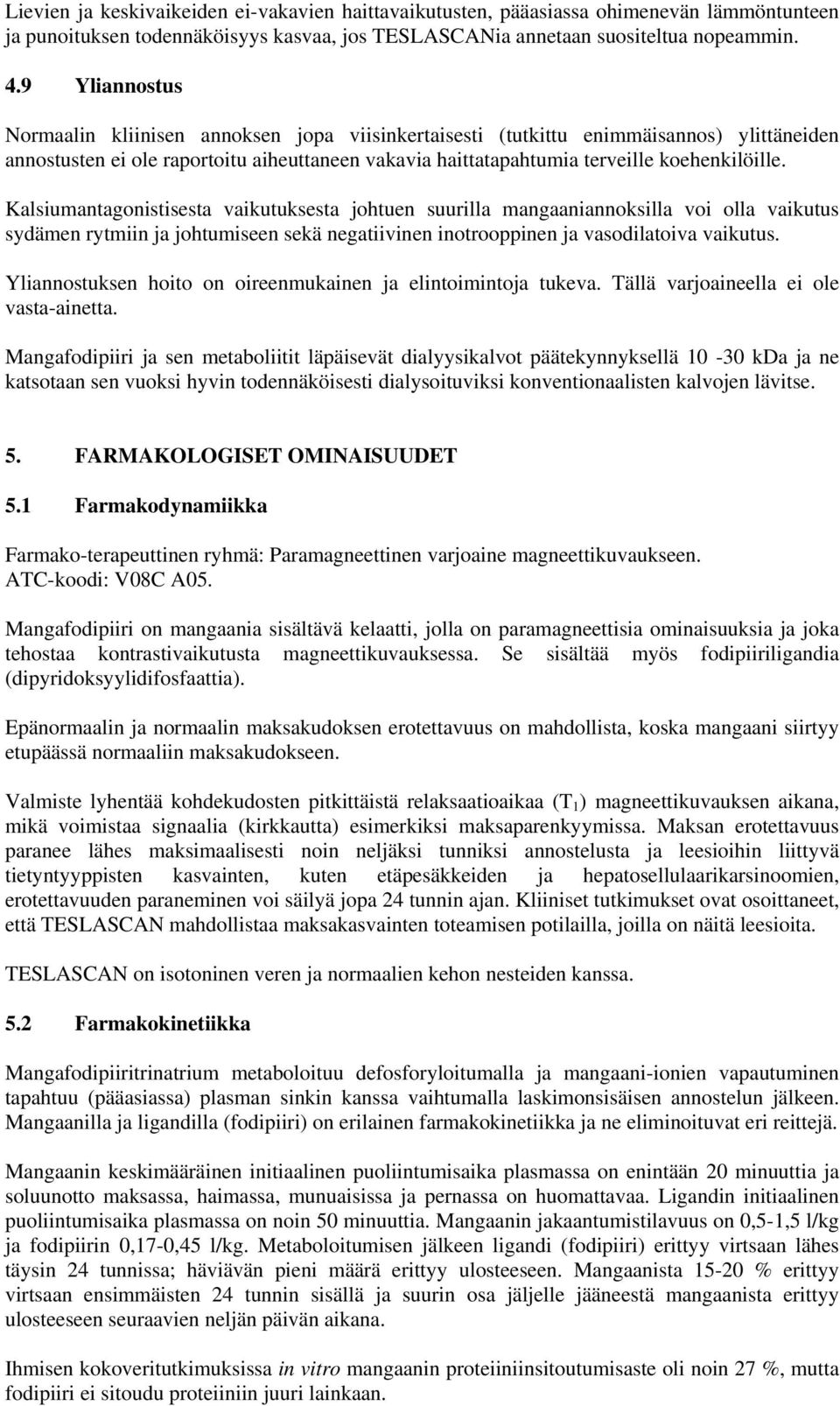 Kalsiumantagonistisesta vaikutuksesta johtuen suurilla mangaaniannoksilla voi olla vaikutus sydämen rytmiin ja johtumiseen sekä negatiivinen inotrooppinen ja vasodilatoiva vaikutus.