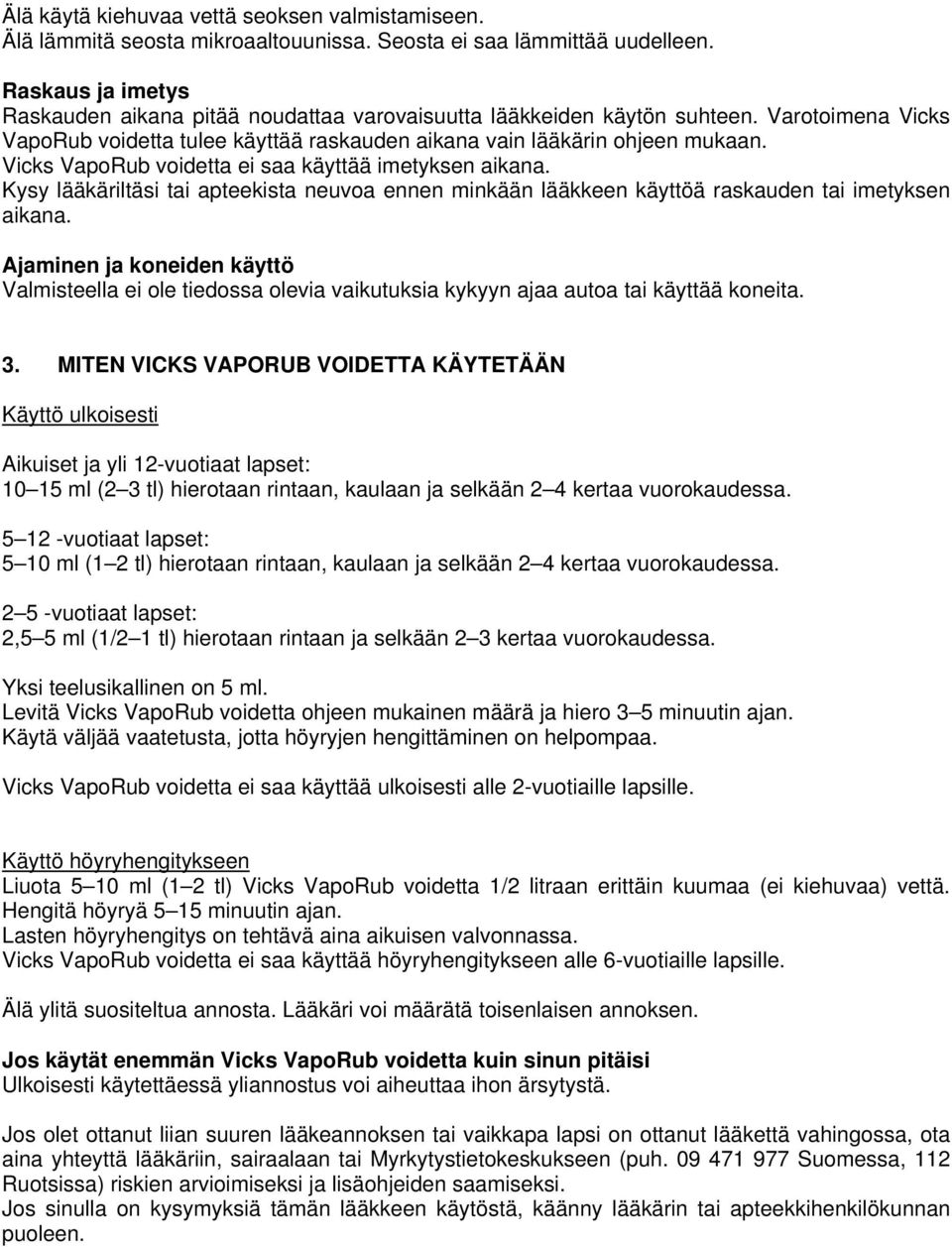 Vicks VapoRub voidetta ei saa käyttää imetyksen aikana. Kysy lääkäriltäsi tai apteekista neuvoa ennen minkään lääkkeen käyttöä raskauden tai imetyksen aikana.