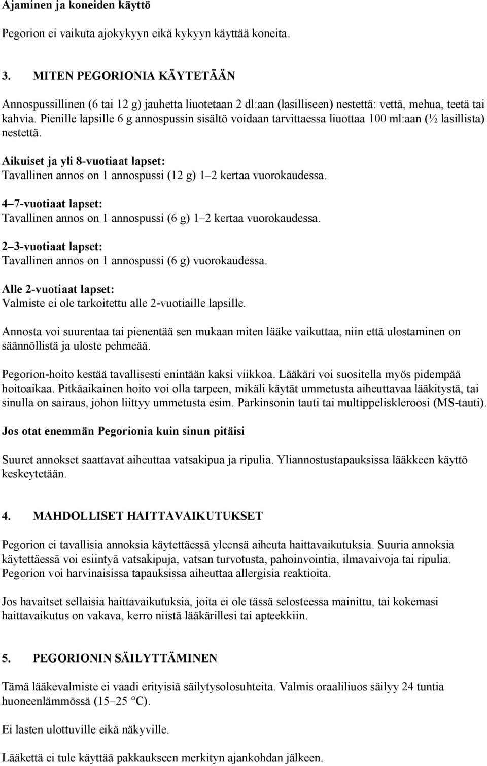 Pienille lapsille 6 g annospussin sisältö voidaan tarvittaessa liuottaa 100 ml:aan (½ lasillista) nestettä.