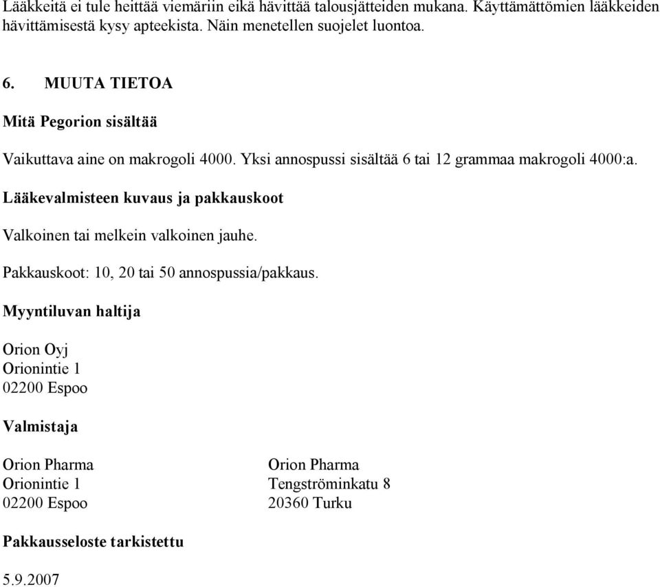 Yksi annospussi sisältää 6 tai 12 grammaa makrogoli 4000:a. Lääkevalmisteen kuvaus ja pakkauskoot Valkoinen tai melkein valkoinen jauhe.